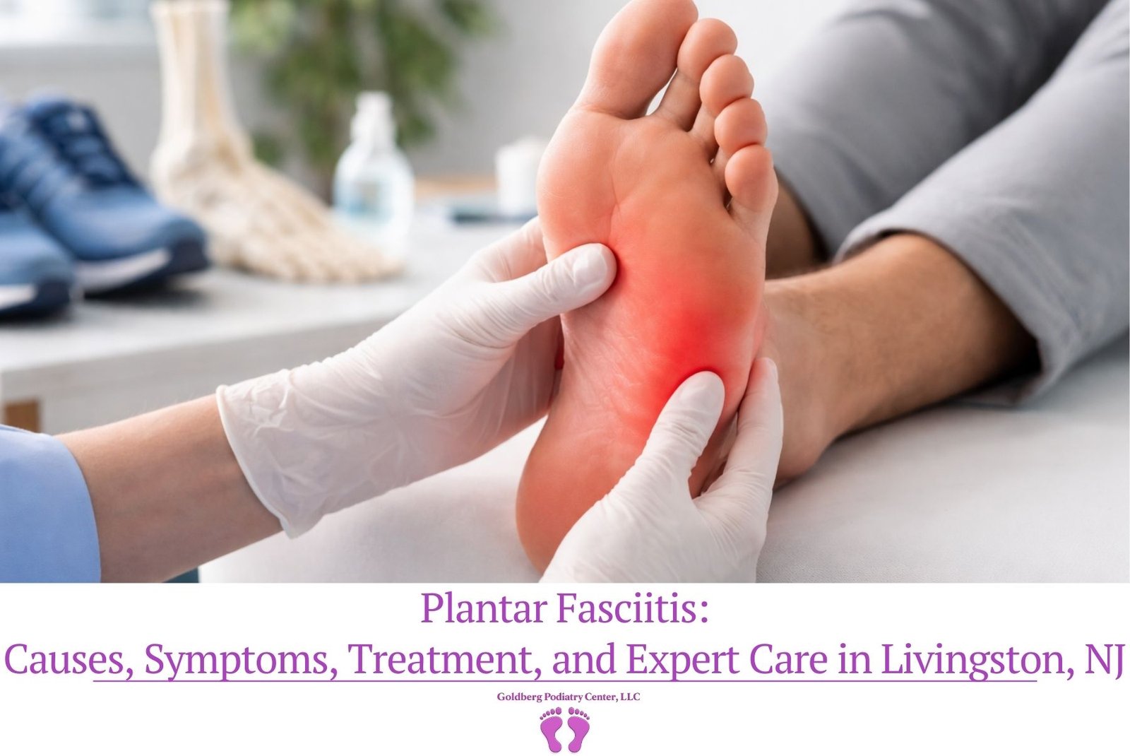 plantar fasciitis causes, symptoms, treatment, and expert care in livingston, nj